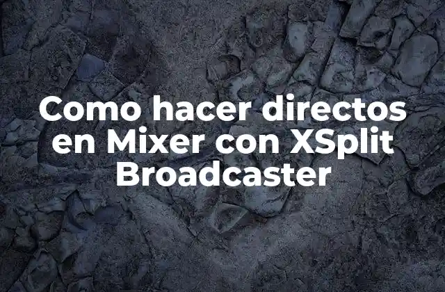 Como Hacer Directos en Mixer con Xsplit Broadcaster