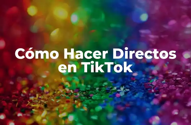 Cómo Hacer Directos en TikTok