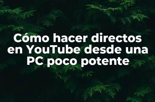 Cómo Hacer Directos en Youtube desde una Pc Poco Potente