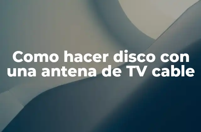 Como Hacer Disco con una Antena de Tv Cable