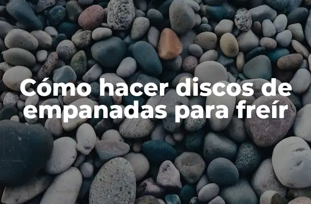 Cómo Hacer Discos de Empanadas para Freír