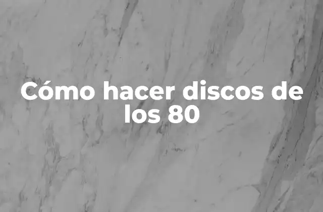 Cómo Hacer Discos de los 80 2 Cómo hacer discos de los 80