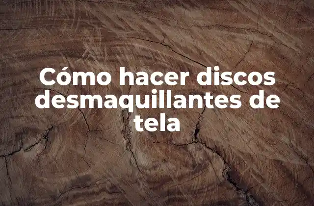 Cómo Hacer Discos Desmaquillantes de Tela