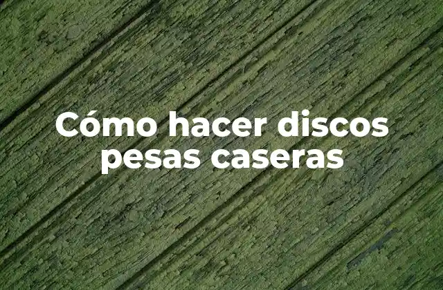 Cómo hacer discos pesas caseras