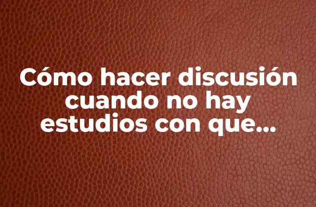 Cómo Hacer Discusión Cuando No Hay Estudios con que Comparar
