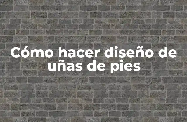 Cómo Hacer Diseño de Uñas de Pies