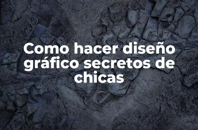 Como Hacer Diseño Gráfico Secretos de Chicas