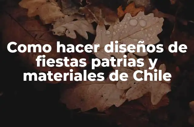 Como Hacer Diseños de Fiestas Patrias y Materiales de Chile