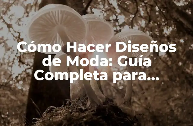 Cómo Hacer Diseños de Moda: Guía Completa para Principiantes