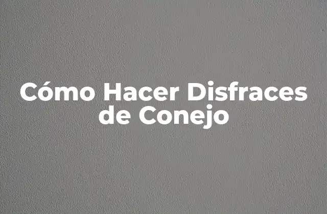 Cómo Hacer Disfraces de Conejo