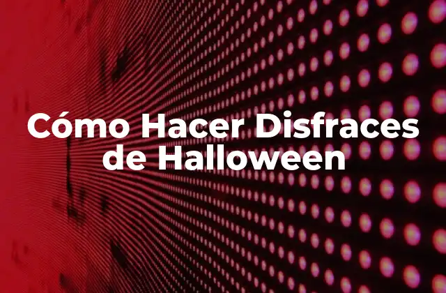 Cómo Hacer Disfraces de Halloween