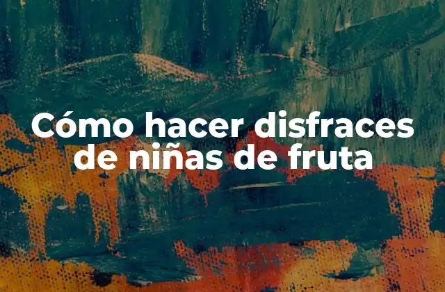 Cómo Hacer Disfraces de Niñas de Fruta