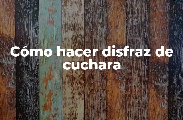 Cómo Hacer Disfraz de Cuchara