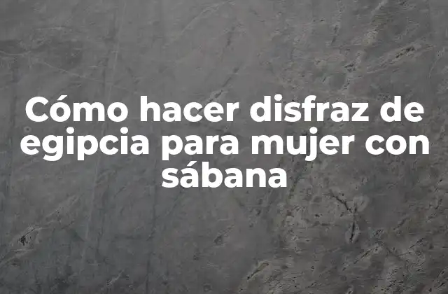 Cómo Hacer Disfraz de Egipcia para Mujer con Sábana