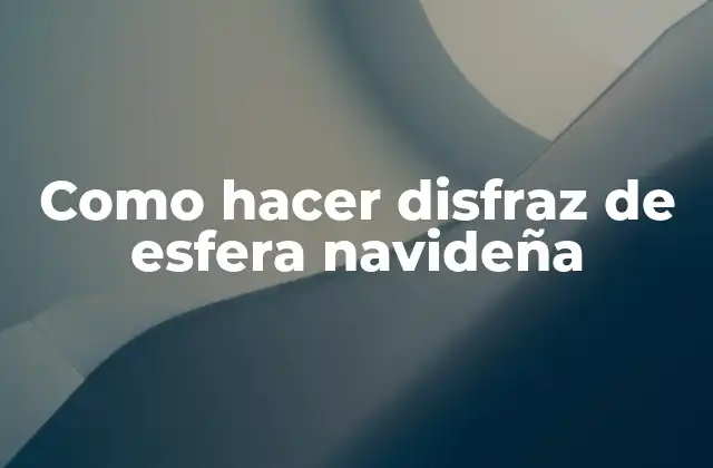 Como Hacer Disfraz de Esfera Navideña