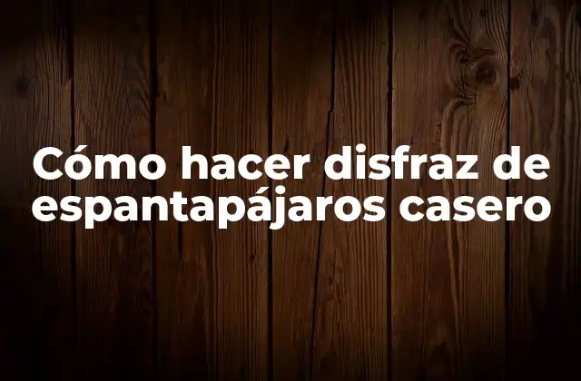 Cómo hacer disfraz de espantapájaros casero