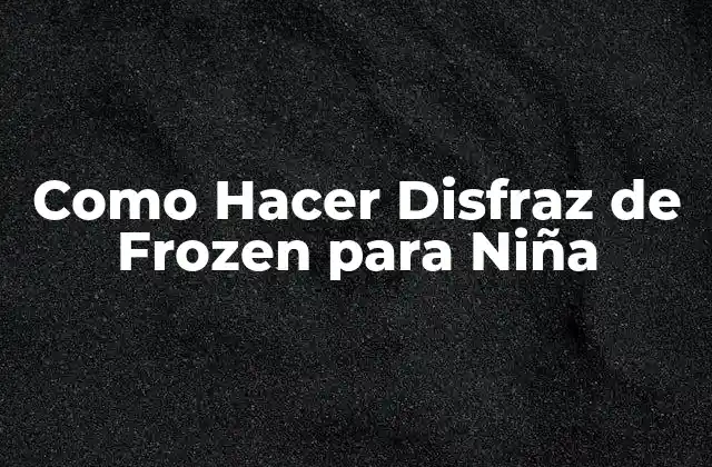 Como Hacer Disfraz de Frozen para Niña