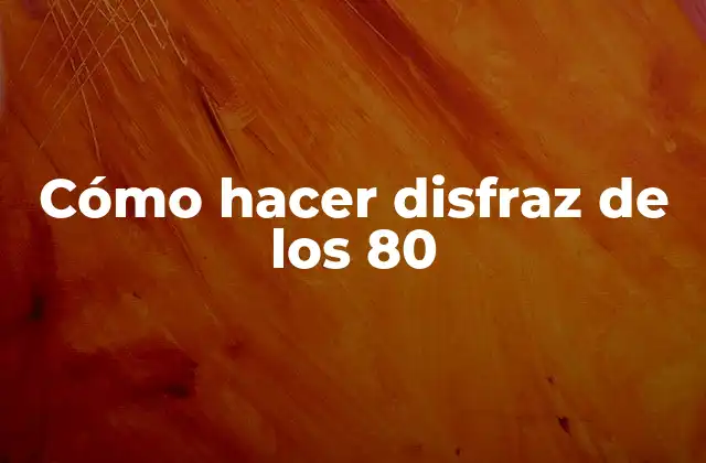 Cómo Hacer Disfraz de los 80