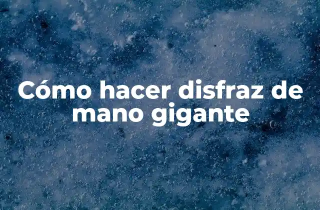 Cómo Hacer Disfraz de Mano Gigante
