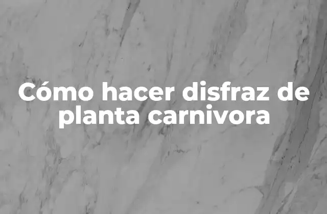 Cómo Hacer Disfraz de Planta Carnivora