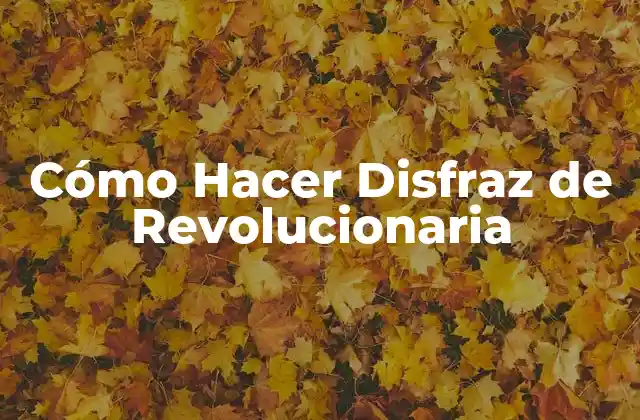 Cómo Hacer Disfraz de Revolucionaria
