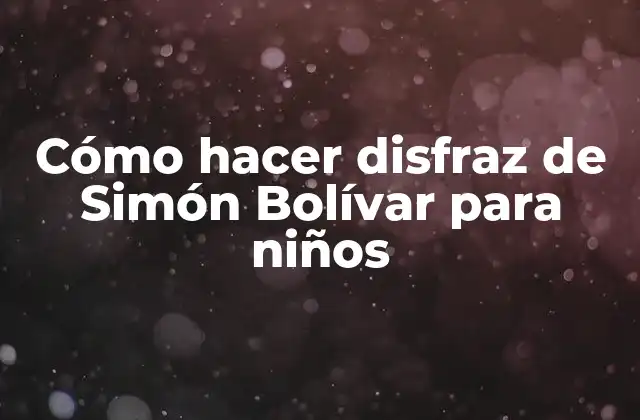 Cómo Hacer Disfraz de Simón Bolívar para Niños