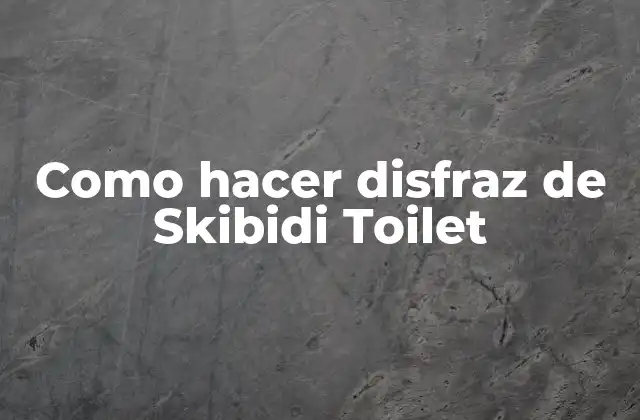 Como Hacer Disfraz de Skibidi Toilet