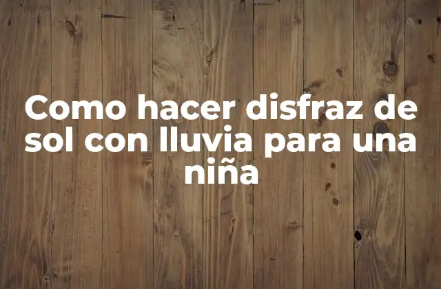 Como Hacer Disfraz de Sol con Lluvia para una Niña