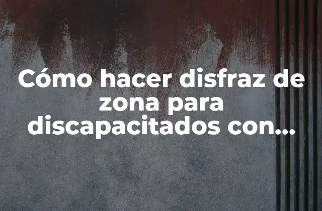 Cómo Hacer Disfraz de Zona para Discapacitados con Material Reciclable
