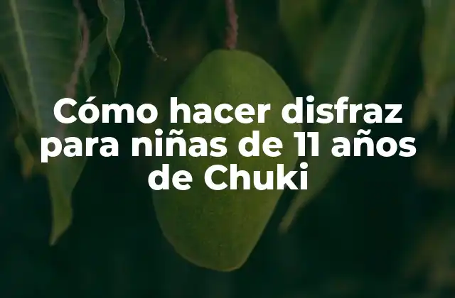 Cómo Hacer Disfraz para Niñas de 11 Años de Chuki