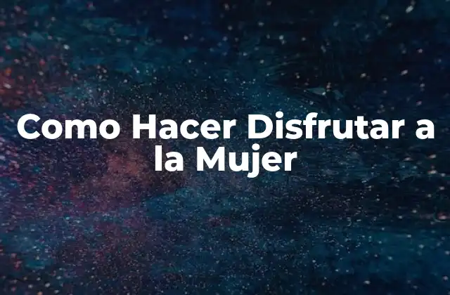 Como Hacer Disfrutar a la Mujer 2 Como Hacer Disfrutar a la Mujer