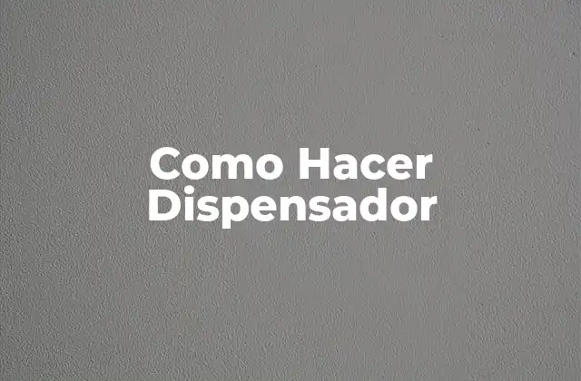 Como Hacer Dispensador 2 ¿Qué es un Dispensador y Para Qué Sirve?