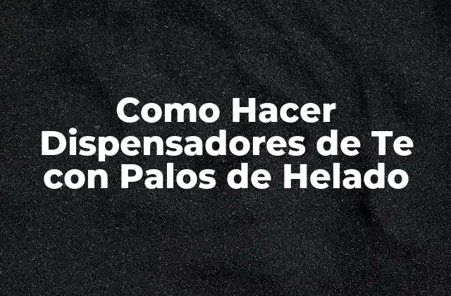 Como Hacer Dispensadores de Te con Palos de Helado