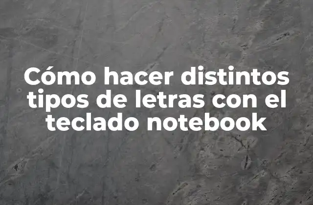 Cómo Hacer Distintos Tipos de Letras con el Teclado Notebook