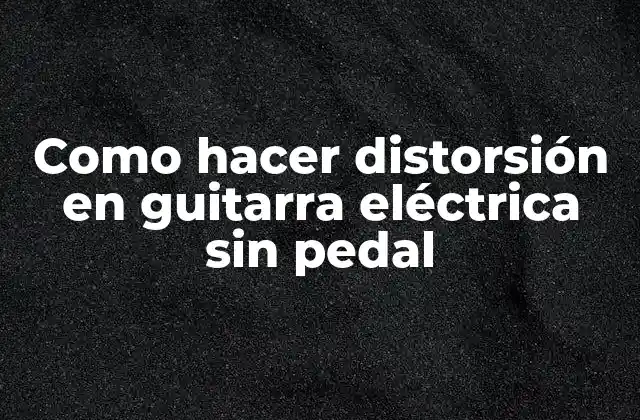 Como Hacer Distorsión en Guitarra Eléctrica sin Pedal