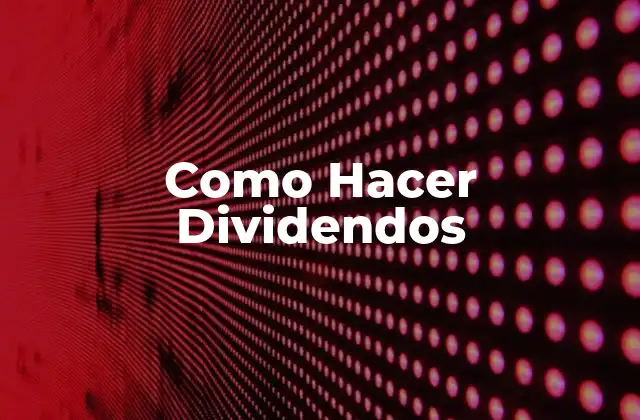 Como Hacer Dividendos