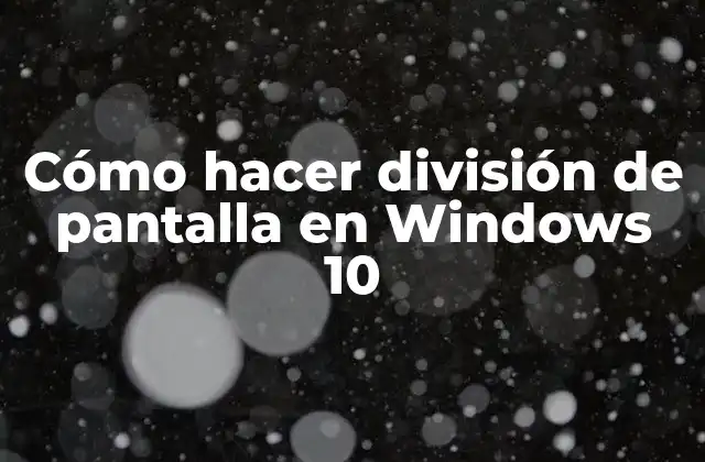 Cómo Hacer División de Pantalla en Windows 10 2 ¿Qué es la división de pantalla en Windows 10?