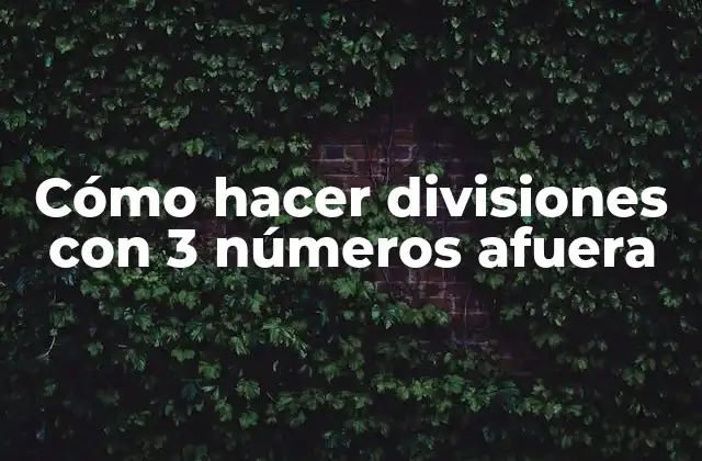 Cómo Hacer Divisiones con 3 Números Afuera 2 División con 3 números afuera: concepto y aplicación