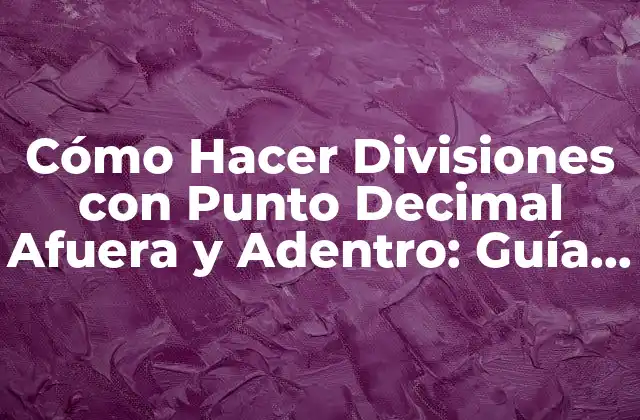 Cómo Hacer Divisiones con Punto Decimal Afuera y Adentro: Guía Detallada