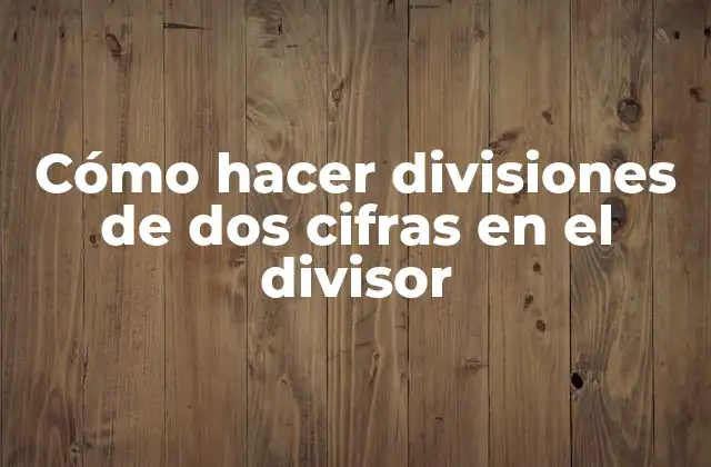 Cómo Hacer Divisiones de Dos Cifras en el Divisor
