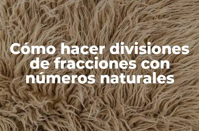 Cómo Hacer Divisiones de Fracciones con Números Naturales