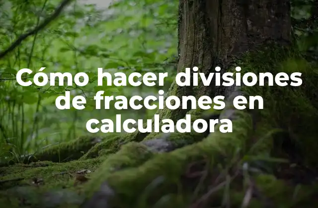 Cómo Hacer Divisiones de Fracciones en Calculadora