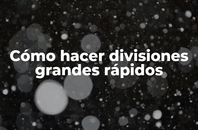 Cómo hacer divisiones grandes rápidos