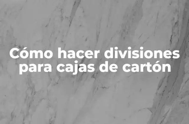 Cómo Hacer Divisiones para Cajas de Cartón