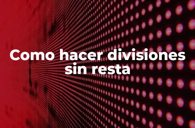 Como Hacer Divisiones sin Resta