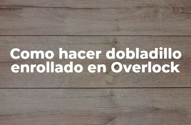 Como Hacer Dobladillo Enrollado en Overlock