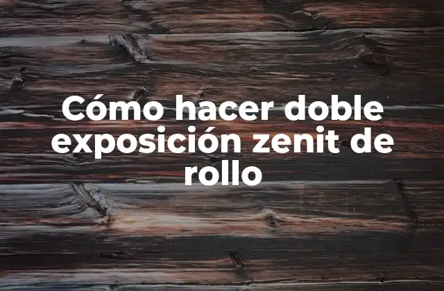 Cómo Hacer Doble Exposición Zenit de Rollo