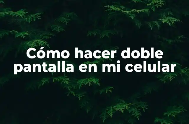 Cómo Hacer Doble Pantalla en Mi Celular