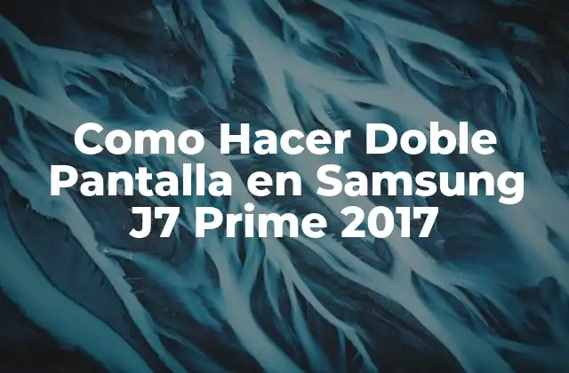 Como Hacer Doble Pantalla en Samsung J7 Prime 2017