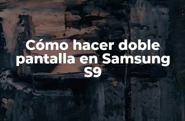 Cómo Hacer Doble Pantalla en Samsung S9